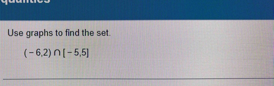 Use graphs to find the set.
(-6,2)∩ [-5,5]