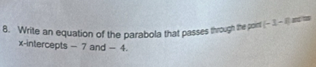 Write an equation of the parabola that passes through the poin (-1-i)mits
x-intercepts - 7 and - 4.