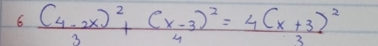 6 frac (4-2x)^23+(x-3)^2=frac 4(x+3)^23