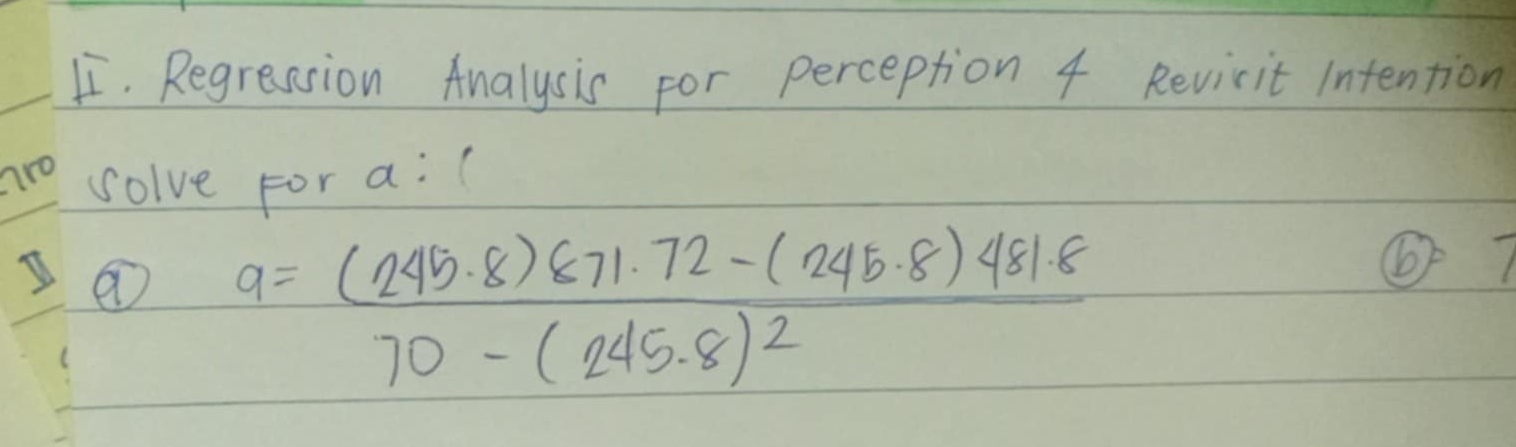 Regression Analysis for perception 4 Revisit Intention 
aro solve For a :(
a=frac (245.8)871.72-(245.8)481.870-(245.8)^2
⑥ 7