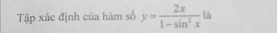 Tập xác định của hàm số y= 2x/1-sin^2x ld