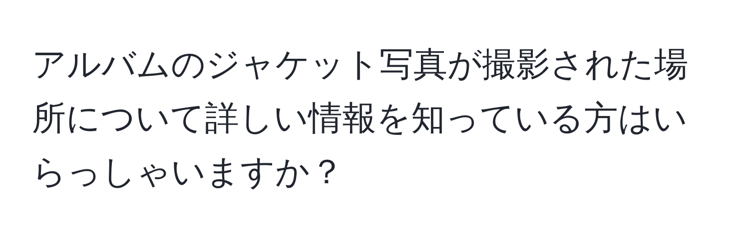 アルバムのジャケット写真が撮影された場所について詳しい情報を知っている方はいらっしゃいますか？