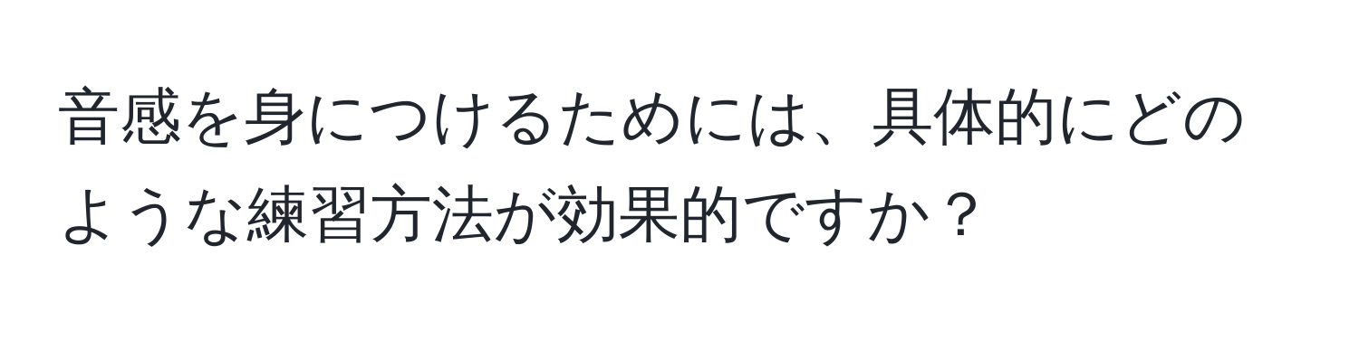 音感を身につけるためには、具体的にどのような練習方法が効果的ですか？