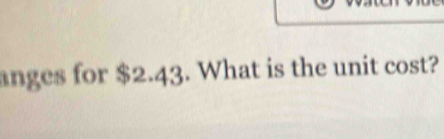 anges for $2.43. What is the unit cost?