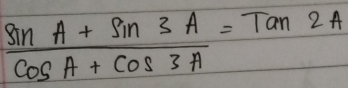  (sin A+sin 3A)/cos A+cos 3A =Tan2A