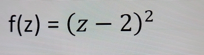 f(z)=(z-2)^2