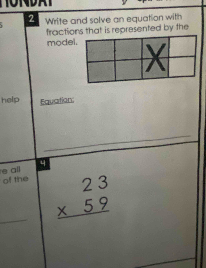 Write and solve an equation with 
fractions that is represented by the 
model 
help Equation: 
e all 4
of the
beginarrayr 23 * 59 hline endarray