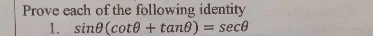 Prove each of the following identity 
1. sin θ (cot θ +tan θ )=sec θ