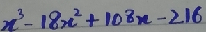 x^3-18x^2+108x-216