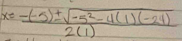 x= (-(-5)± sqrt(-5^2-4(1)(-24)))/2(1) 