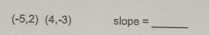 (-5,2)(4,-3)
_ slope=