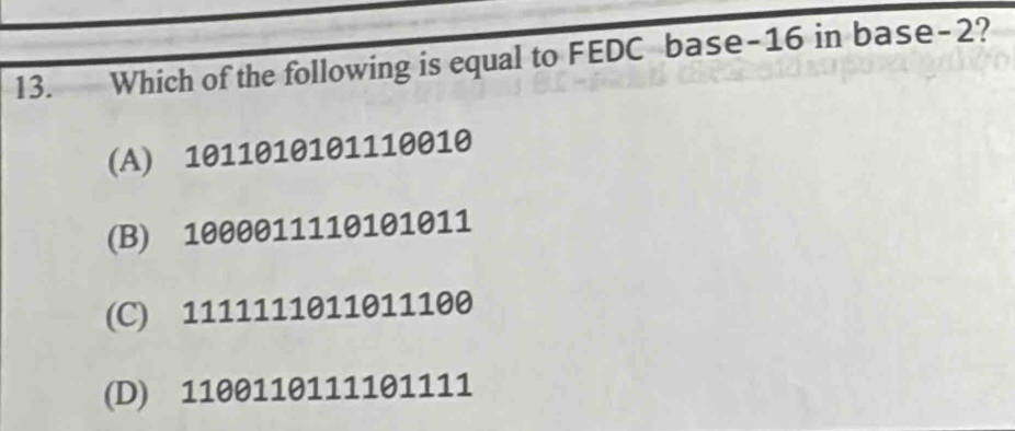 Which of the following is equal to FEDC base -16 in base -2?
(A) 1011010101110010
(B) 1000011110101011
(C) 1111111011011100
(D) 1100110111101111