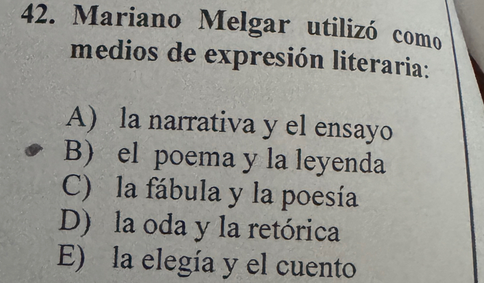 Mariano Melgar utilizó como
medios de expresión literaria:
A) la narrativa y el ensayo
B) el poema y la leyenda
C) la fábula y la poesía
D) la oda y la retórica
E) la elegía y el cuento