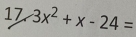 17 3x^2+x-24=