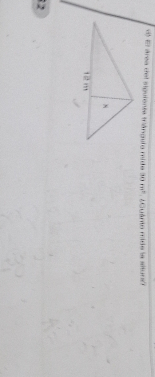 El área del siguiente triánguio mide 30m^2 : ¿Guánio mide la siturs? 
32