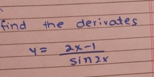 find the derivates
y= (2x-1)/sin 2x 