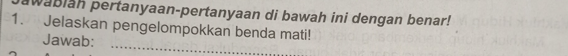 wabiah pertanyaan-pertanyaan di bawah ini dengan benar! 
1. Jelaskan pengelompokkan benda mati! 
Jawab:_