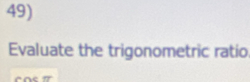 Evaluate the trigonometric ratio