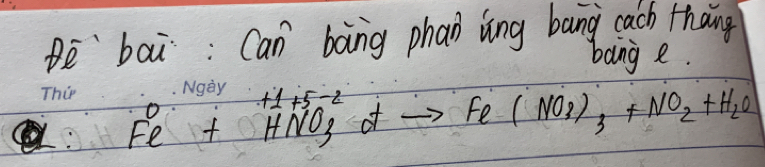 Be`bai: Can boing phan ing bang cach thang 
bang e.
Fe+HNO_3^(-+H_2)O_2(NO_3)_3+NO_2+H_2O