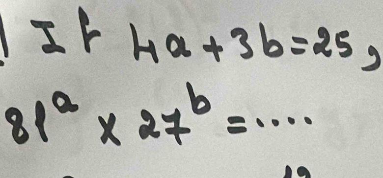 If4a+3b=25,
frac frac 8100100
81^a* 27^b=·s