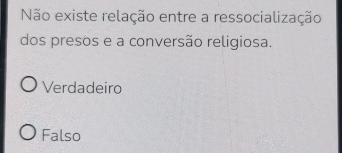 Não existe relação entre a ressocialização
dos presos e a conversão religiosa.
Verdadeiro
Falso