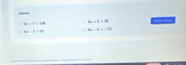 Anrwer
9x+T=100 6x+6=50
6x-1=14 3x-9=-54