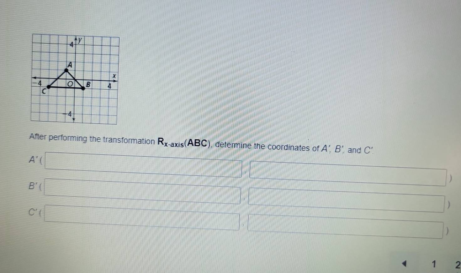 After performing the transformation R_x-axis(ABC) , determine the coordinates of A', B', and C
A'(□
B'(□ _ 
□
C'(□
□ 
□ 
1 2