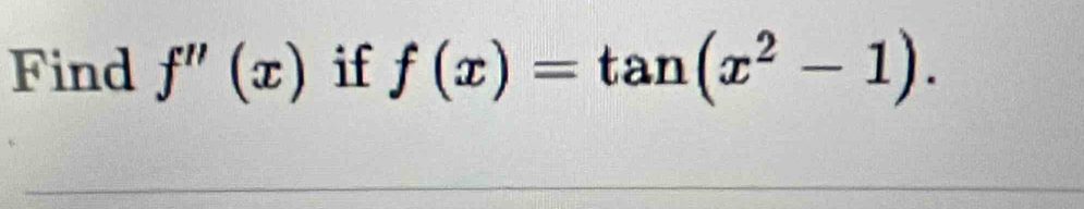 Find f''(x) if f(x)=tan (x^2-1).