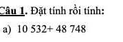 Đặt tính rồi tính: 
a) 10532+48748