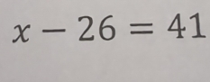 x-26=41