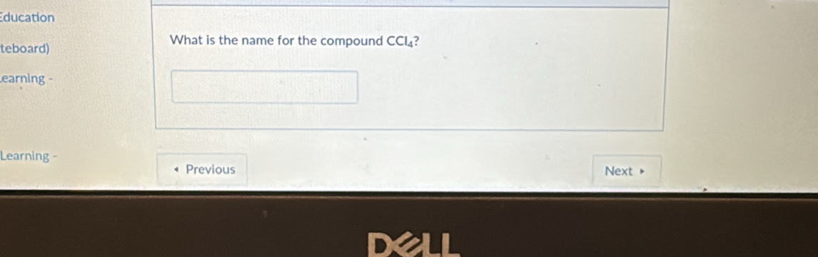 ducation 
teboard) 
What is the name for the compound CCl_4
earning - 
Learning - 
Previous Next