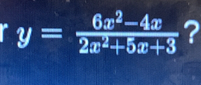 y= (6x^2-4x)/2x^2+5x+3  ?