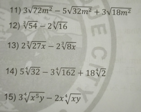 3sqrt(72m^2)-5sqrt(32m^2)+3sqrt(18m^2)
12) sqrt[3](54)-2sqrt[3](16)
13) 2sqrt[3](27x)-2sqrt[3](8x)
14) 5sqrt[4](32)-3sqrt[4](162)+18sqrt[4](2)
15) 3sqrt[4](x^5y)-2xsqrt[4](xy)