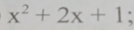 x^2+2x+1;