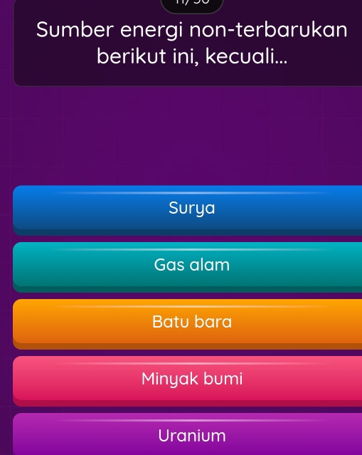 Sumber energi non-terbarukan
berikut ini, kecuali...
Surya
Gas alam
Batu bara
Minyak bumi
Uranium