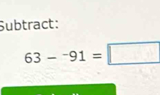 Subtract:
63-^-91=□