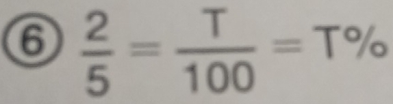 ⑥  2/5 = T/100 = T% ^· 