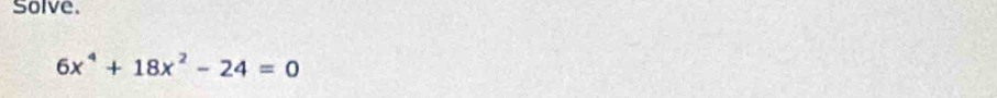 Solve.
6x^4+18x^2-24=0