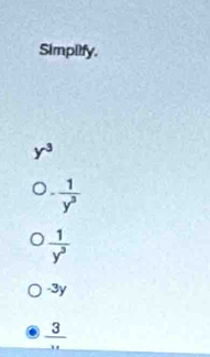 Simplify.
y^3
- 1/y^3 
 1/y^3 
-3y
frac 3