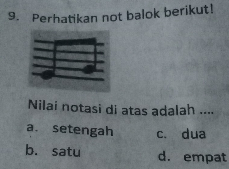 Perhatikan not balok berikut!
Nilai notasi di atas adalah ....
a. setengah
c. dua
b. satu
d. empat