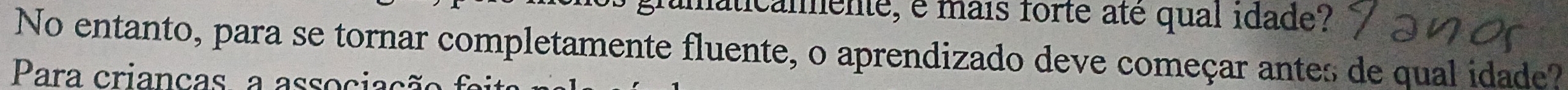 aticalente, é mais forte até qual idade? 
No entanto, para se tornar completamente fluente, o aprendizado deve começar antes de qual idade? 
Para crianças, a associas