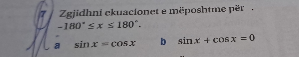 Zgjidhni ekuacionet e mëposhtme për.

-180°≤ x≤ 180°. 
a sin x=cos x b sin x+cos x=0