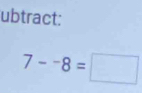 ubtract:
7--8=□