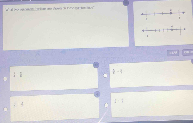 What two equivalent fractions are shown on these number lines?
CLEAR CHECK
 3/8 = 6/4 
 1/4 = 2/8 
 3/4 = 6/8 
 2/3 = 6/8 