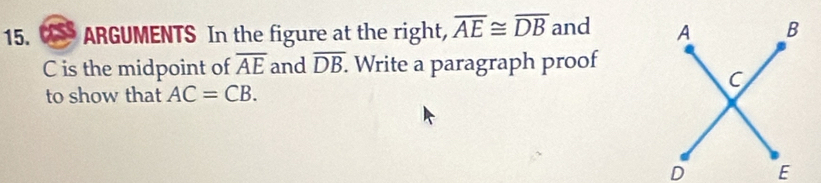 ARGUMENTS In the figure at the right, overline AE≌ overline DB and
C is the midpoint of overline AE and overline DB. Write a paragraph proof 
to show that AC=CB.