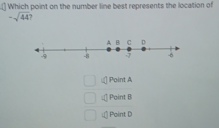 Which point on the number line best represents the location of
-sqrt(44)
Point A
Point B
Point D