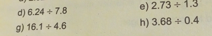 6.24/ 7.8
e) 2.73/ 1.3
g) 16.1/ 4.6
h) 3.68/ 0.4