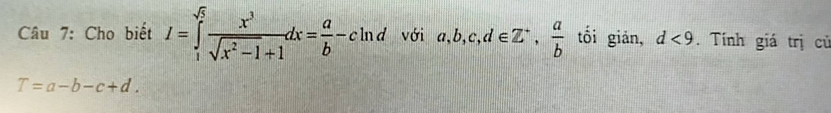 Cho biết I=∈tlimits _1^((sqrt(5))frac x^3)sqrt(x^2-1)+1dx= a/b -c ln d với a, b, c, d∈ Z^+,  a/b  tối giản, d<9</tex> . Tính giá trị củ
T=a-b-c+d.