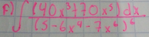 ∈t frac (40x^3+70x^5)dx(5-6x^4-7x^6)^6