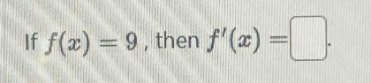 If f(x)=9 , then f'(x)=□.